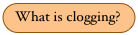 What is clogging?
